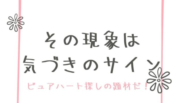 嫌なできごとやネガティブは『ピュアハートが隠れているよ』のサイン