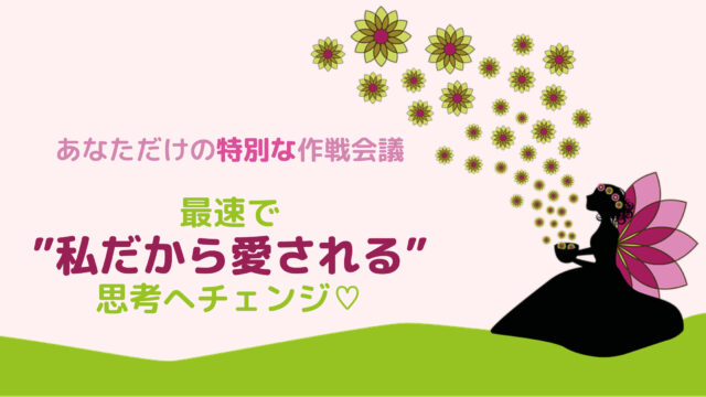 【単発】最速で”私だから愛される”思考へチェンジ~恋愛作戦会議