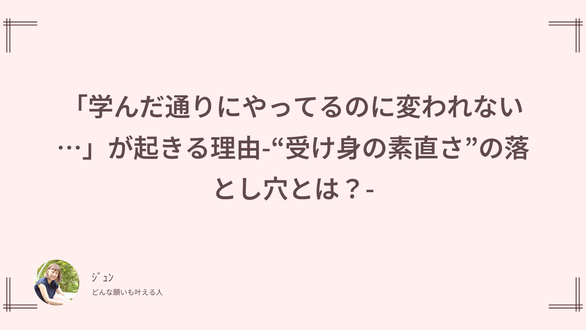 「学んだ通りにやってるのに変われない…」が起きる理由-“受け身の素直さ”の落とし穴とは?-